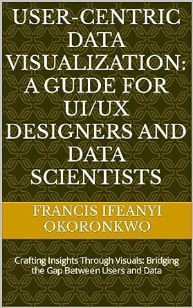 user centric data visualization a guide for ui/ux designers and data scientists crafting insights through