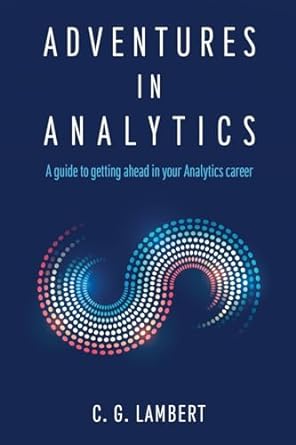 adventures in analytics a guide to getting ahead in your analytics career 1st edition c g lambert