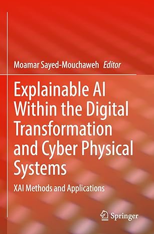 explainable ai within the digital transformation and cyber physical systems xai methods and applications 1st