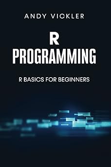 r programming r basics for beginners 1st edition andy vickler b09yb5d4rn, 979-8810418061