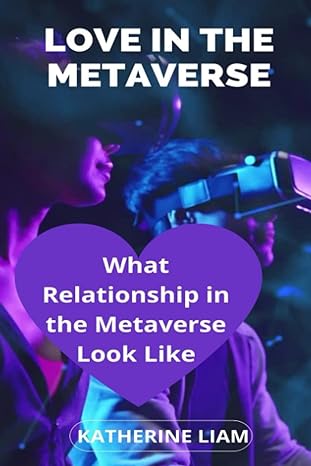 love in the metaverse what relationship in the metaverse look like 1st edition katherine liam b09zf8zz9n,
