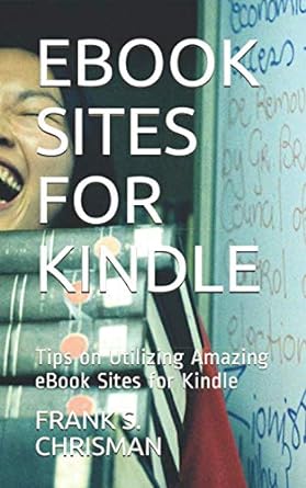 ebook sites for kindle tips on utilizing amazing ebook sites for kindle 1st edition frank s chrisman