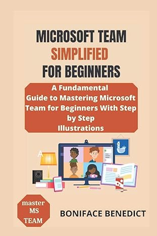 microsoft team simplified for beginners a fundamental guide to mastering microsoft team for beginners with