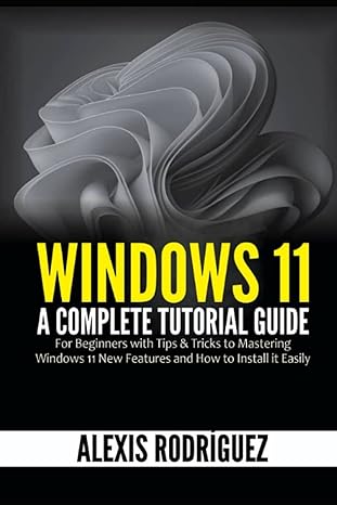 windows 11 a complete tutorial guide for beginners with tips and tricks to mastering windows 11 new features