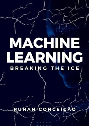 machine learning breaking the ice 1st edition ruhan conceicao b0csjy38h5