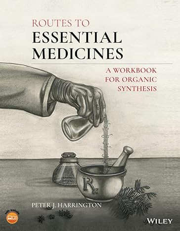 routes to essential medicines a workbook for organic synthesis 1st edition peter j harrington 1119722861,