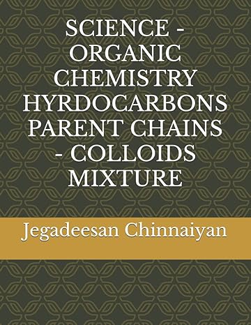 science organic chemistry hyrdocarbons parent chains colloids mixture 27 terms 1st edition jegadeesan