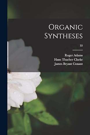 organic syntheses 33 1st edition roger 1889 1971 adams ,hans thacher 1887 1972 clarke ,james bryant 1893 1978