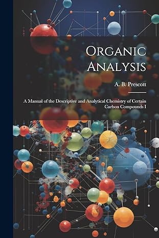 organic analysis a manual of the descriptive and analytical chemistry of certain carbon compounds i 1st