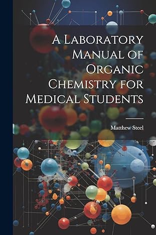 a laboratory manual of organic chemistry for medical students 1st edition matthew steel 1022493523,