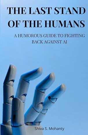 the last stand of the humans a humorous guide to fighting back against artificial intelligence in the age of