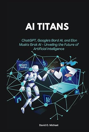 ai titans chatgpt googles bard ai and elon musks grok ai unveiling the future of artificial intelligence 1st