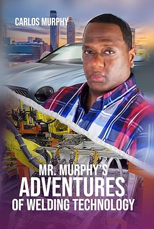 mr murphys adventures of welding technology 1st edition carlos murphy b0cr9rmsv8, 979-8892123549