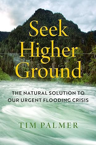 seek higher ground the natural solution to our urgent flooding crisis 1st edition tim palmer 0520382730,