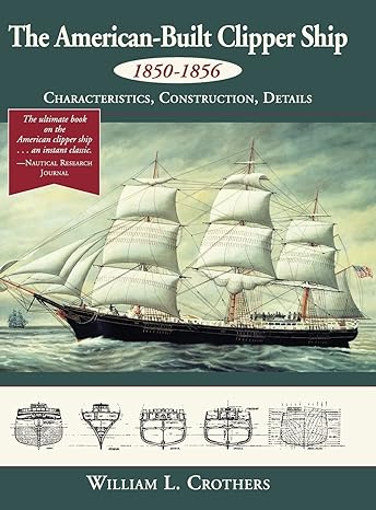 the american built clipper ship 1850 1856 characteristics construction and details 1st edition william l