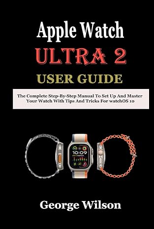 apple watch ultra 2 user guide the complete step by step manual to set up and master your watch with tips and