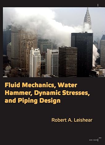 fluid mechanics water hammer dynamic stresses and piping design 1st edition robert allan leishear 0791859967,