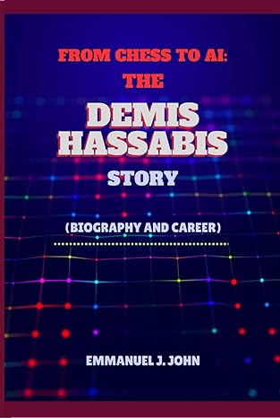 from chess to ai the demis hassabis story biography and career 1st edition emmanuel j john b0d3bj4nv8,