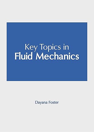 key topics in fluid mechanics 1st edition dayana foster 1647266807, 978-1647266806