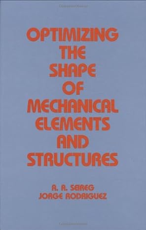 optimizing the shape of mechanical elements and structures 1st edition shirley seireg 0824795555,