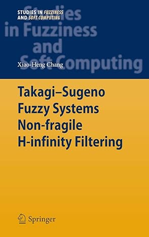 takagi sugeno fuzzy systems non fragile h infinity filtering 2012th edition xiao heng chang 3642286313,