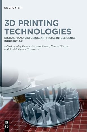 3d printing technologies digital manufacturing artificial intelligence industry 4 0 1st edition ajay kumar