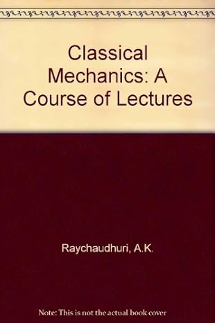 classical mechanics a course of lectures y 1st edition a k raychaudhuri 0195613430, 978-0195613438