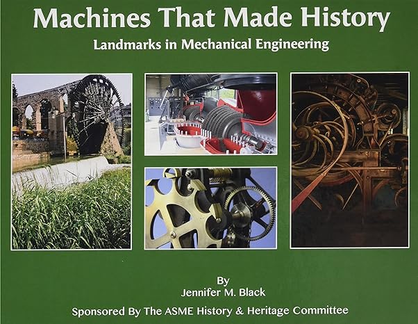 machines that made history landmarks in mechanical engineering 1st edition jennifer m black 0791860302,