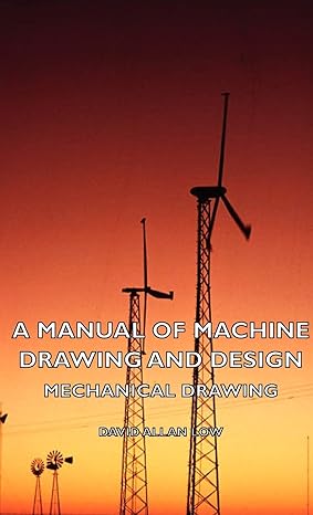 a manual of machine drawing and design mechanical drawing enlarged, new, revised edition david allan low