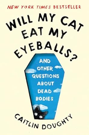 will my cat eat my eyeballs and other questions about dead bodies 1st edition caitlin doughty ,dianne ruz