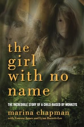 the girl with no name the incredible story of a child raised by monkeys 1st edition marina chapman ,vanessa