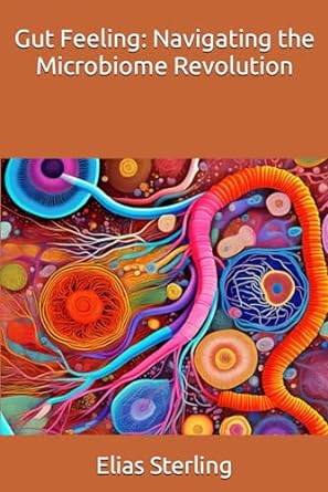 gut feeling navigating the microbiome revolution 1st edition elias sterling ,chatgpt chatgpt b0crdvgwrr,