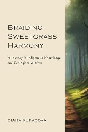 braiding sweetgrass harmony a journey in indigenous knowledge and ecological wisdom 1st edition diana