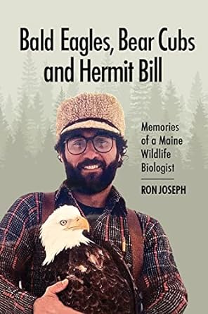 bald eagles bear cubs and hermit bill memories of a wildlife biologist in maine 1st edition ronald joseph