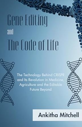 gene editing and the code of life the technology behind crispr and its revolution in medicine agriculture and