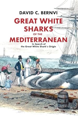 great white sharks of the mediterranean in search of the great white sharks origin 1st edition david c bernvi