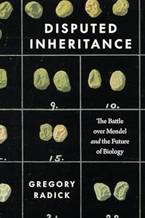 disputed inheritance the battle over mendel and the future of biology 1st edition gregory radick 0226822729,