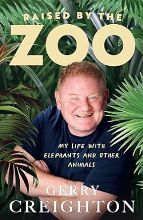 raised by the zoo my life with elephants and other animals 1st edition gerry creighton b0chwnd6yx