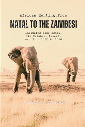 african hunting from natal to the zambesi including lake ngami the kalahari desert andc from 1852 to 1860 1st