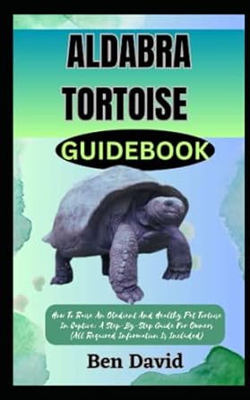 aldabra tortoise guidebook how to raise an obedient and healthy pet tortoise in captive a step by step guide