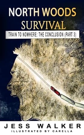 north woods survival train to nowhere a wilderness adventure thriller 1st edition jess walker ,peter carella