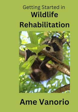 getting started in wildlife rehabilitation 1st edition ame vanorio b0c2s71pvj, 979-8392644445