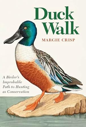 duck walk a birders improbable path to hunting as conservation 1st edition margie crisp 1648430775,