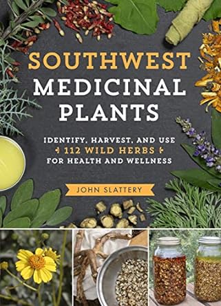 southwest medicinal plants identify harvest and use 112 wild herbs for health and wellness 1st edition john
