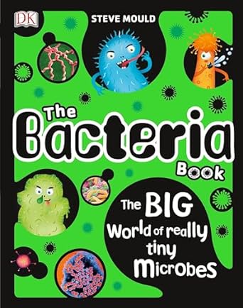 the bacteria book the big world of really tiny microbes 1st edition steve mould 146547028x, 978-1465470287