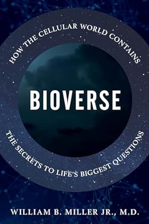 bioverse how the cellular world contains the secrets to lifes biggest questions 1st edition william b miller