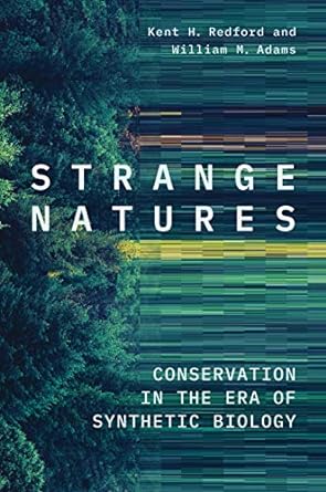 strange natures conservation in the era of synthetic biology 1st edition kent h redford ,william m adams