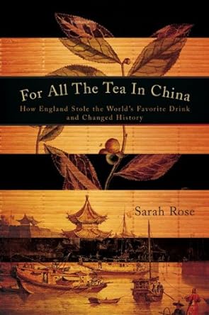 for all the tea in china how england stole the worlds favorite drink and changed history 1st edition sarah