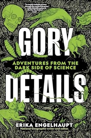 gory details adventures from the dark side of science 1st edition erika engelhaupt 1426220979, 978-1426220975