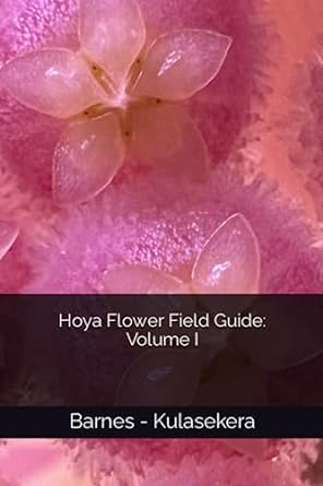 hoya flower field guide volume i 1st edition brett ashton barnes ,don michael kulasekera b0c87sh75h,